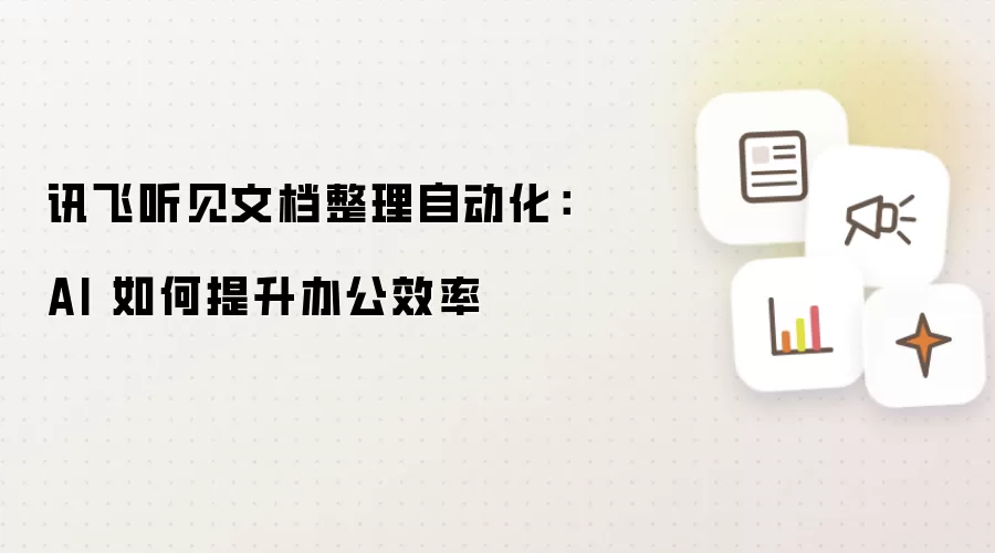 讯飞听见文档整理自动化:AI 如何提升办公效率