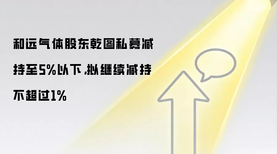 和远气体股东乾图私募减持至5%以下,拟继续减持不超过1%