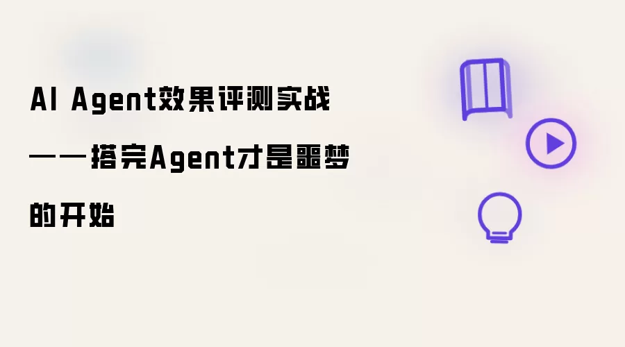 AI Agent效果评测实战——搭完Agent才是噩梦的开始