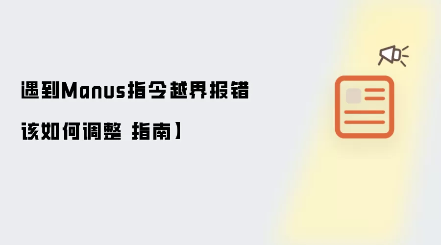 遇到Manus指令越界报错该如何调整【指南】