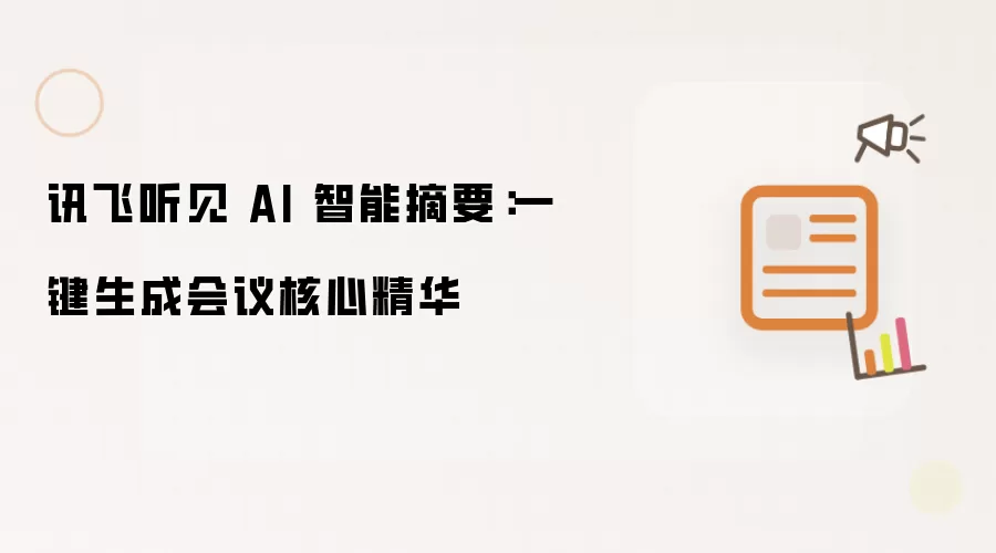 讯飞听见 AI 智能摘要:一键生成会议核心精华