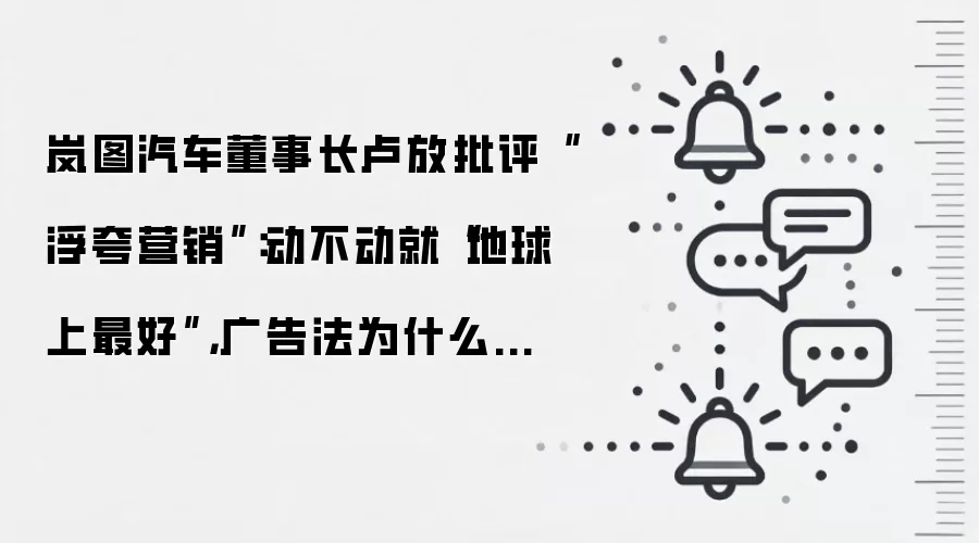 岚图汽车董事长卢放批评“浮夸营销”:动不动就“地球上最好”,广告法为什么对这几个人没效呢