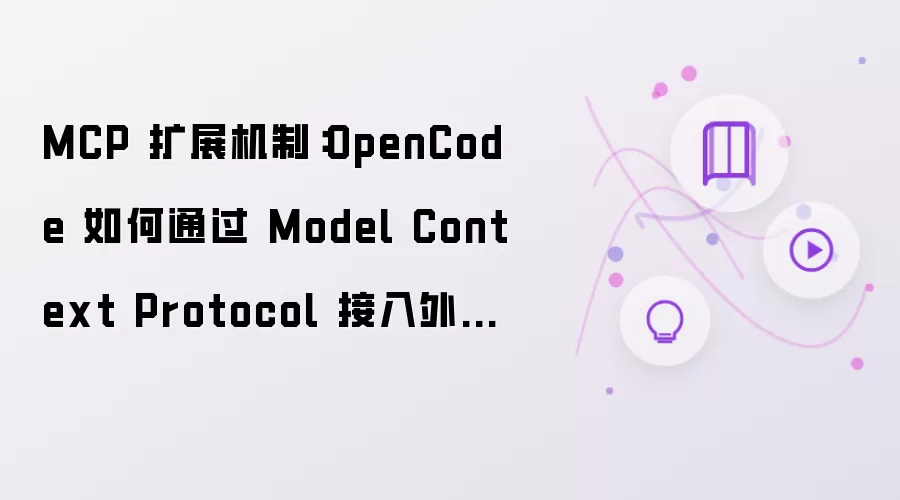 MCP 扩展机制：OpenCode 如何通过 Model Context Protocol 接入外部工具