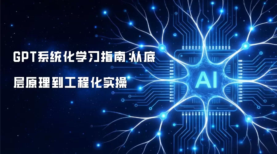 GPT系统化学习指南：从底层原理到工程化实操