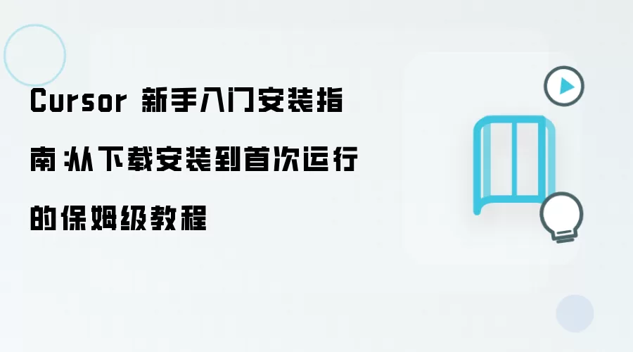 Cursor 新手入门安装指南：从下载安装到首次运行的保姆级教程
