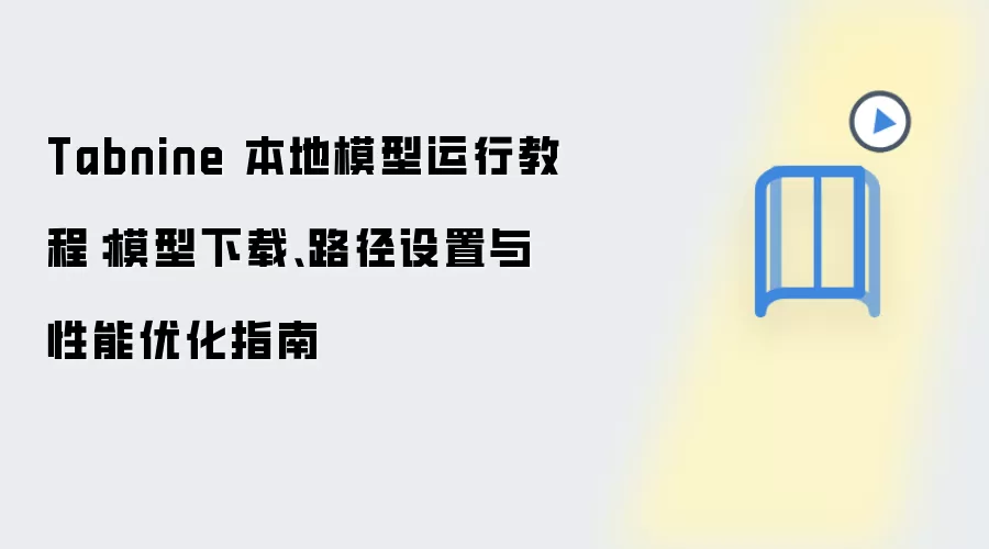 Tabnine 本地模型运行教程:模型下载、路径设置与性能优化指南
