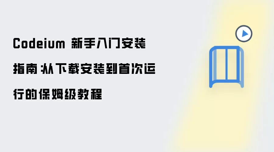 Codeium 新手入门安装指南：从下载安装到首次运行的保姆级教程