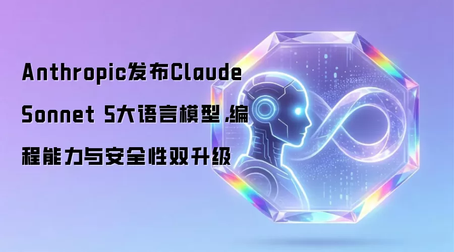 Anthropic发布Claude Sonnet 5大语言模型，编程能力与安全性双升级
