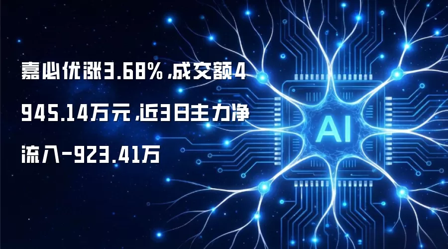 嘉必优涨3.68%,成交额4945.14万元,近3日主力净流入-923.41万