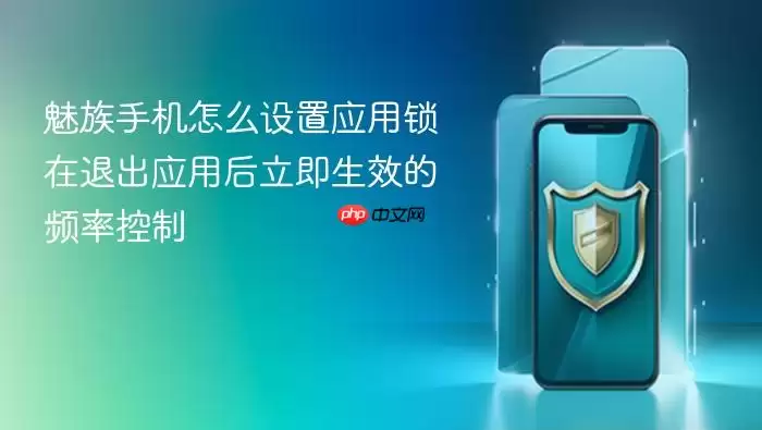 魅族手机怎么设置应用锁在退出应用后立即生效的频率控制