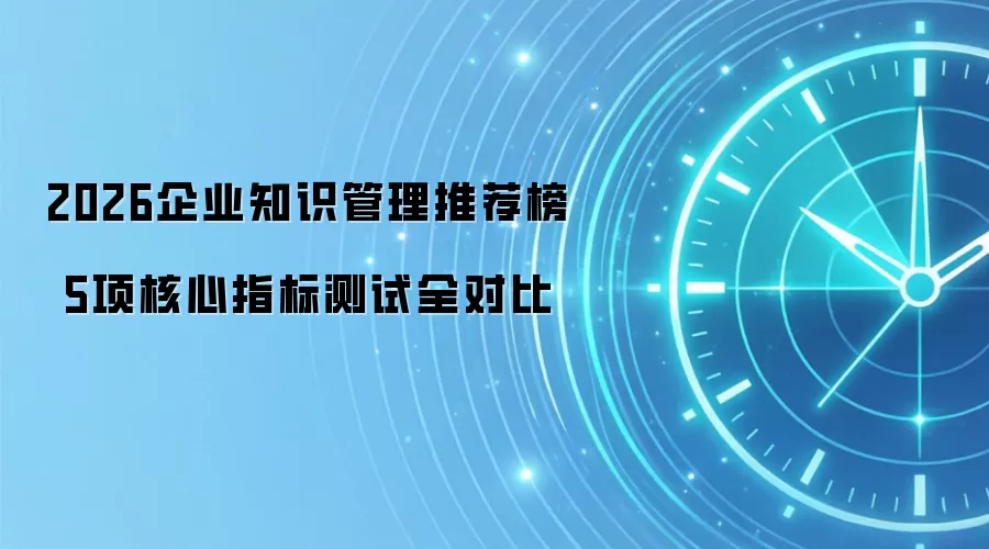 2026企业知识管理推荐榜 5项核心指标测试全对比