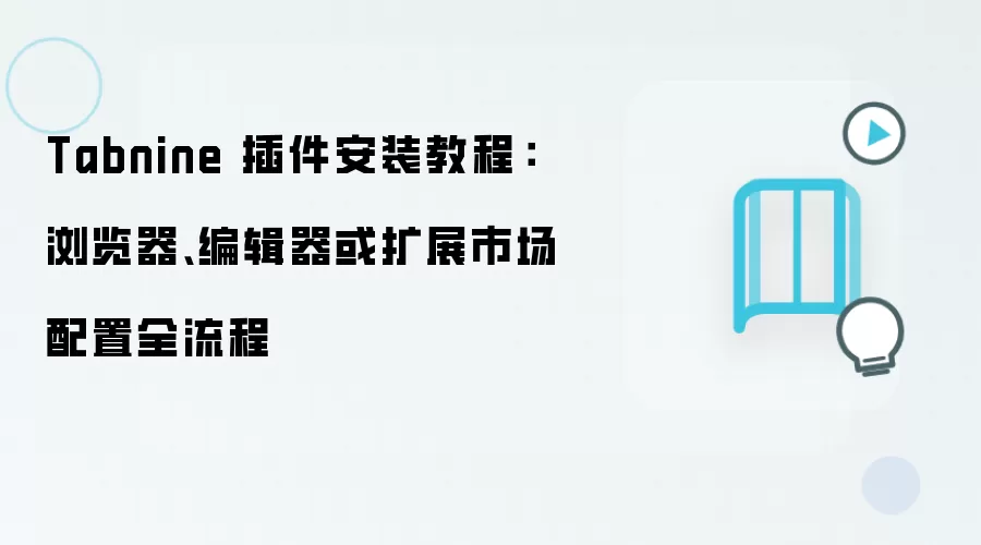 Tabnine 插件安装教程:浏览器、编辑器或扩展市场配置全流程