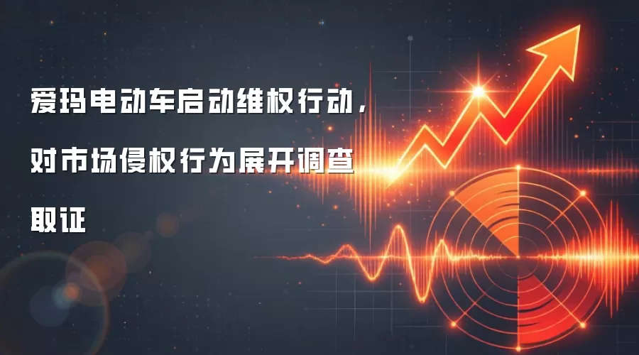 爱玛电动车启动维权行动，对市场侵权行为展开调查取证