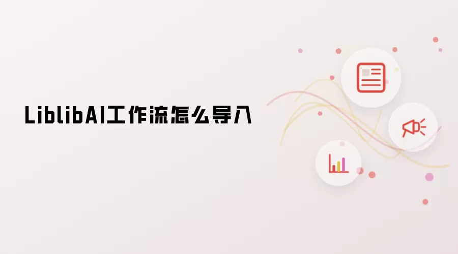 LiblibAI工作流怎么导入