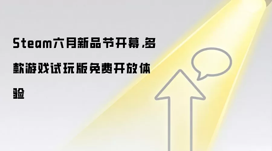 Steam六月新品节开幕,多款游戏试玩版免费开放体验