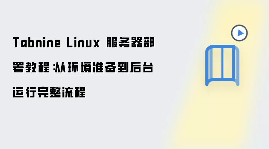 Tabnine Linux 服务器部署教程:从环境准备到后台运行完整流程