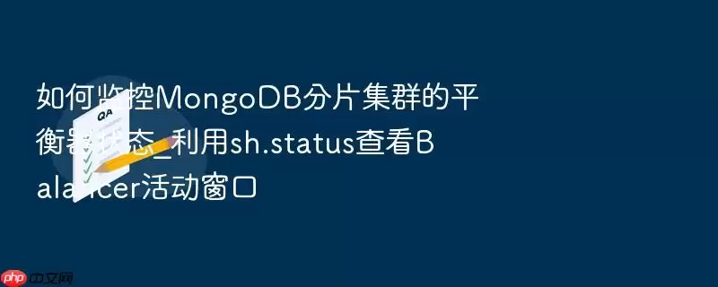 如何监控MongoDB分片集群的平衡器状态_利用sh.status查看Balancer活动窗口