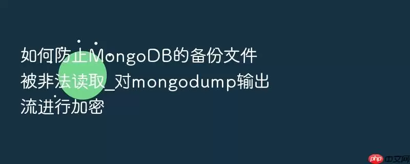 如何防止MongoDB的备份文件被非法读取_对mongodump输出流进行加密