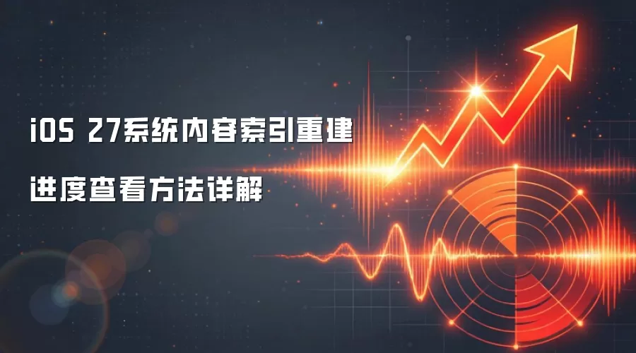 iOS 27系统内容索引重建进度查看方法详解