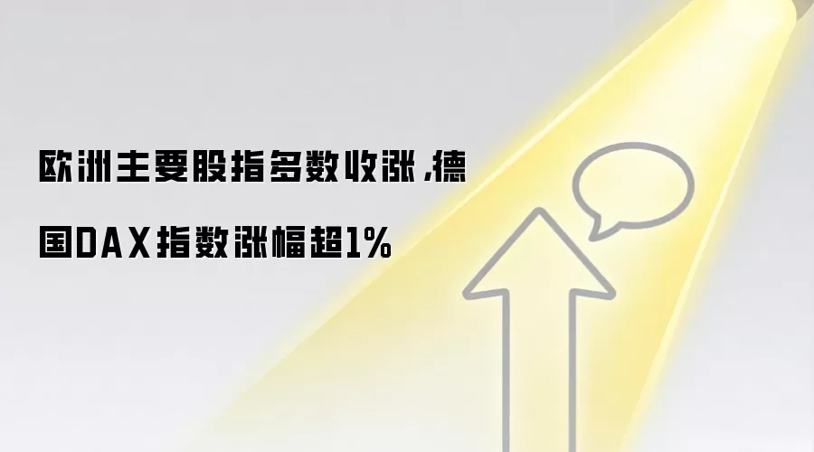 欧洲主要股指多数收涨,德国DAX指数涨幅超1%