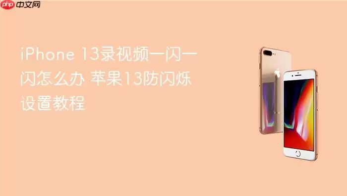 iPhone 13录视频一闪一闪怎么办 苹果13防闪烁设置教程