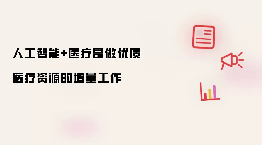 人工智能+医疗是做优质医疗资源的增量工作