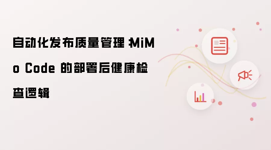 自动化发布质量管理:MiMo Code 的部署后健康检查逻辑