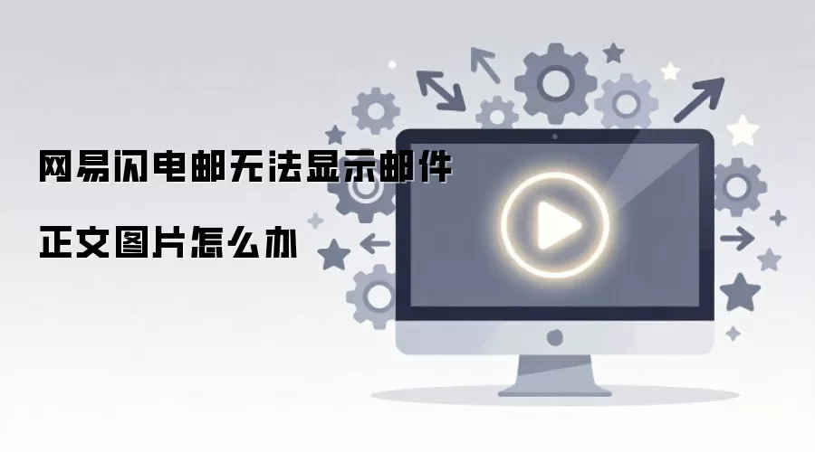 网易闪电邮无法显示邮件正文图片怎么办