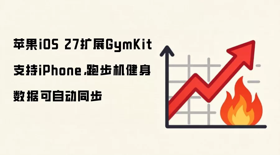 苹果iOS 27扩展GymKit支持iPhone,跑步机健身数据可自动同步