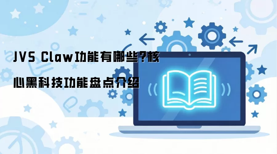 JVS Claw功能有哪些?核心黑科技功能盘点介绍