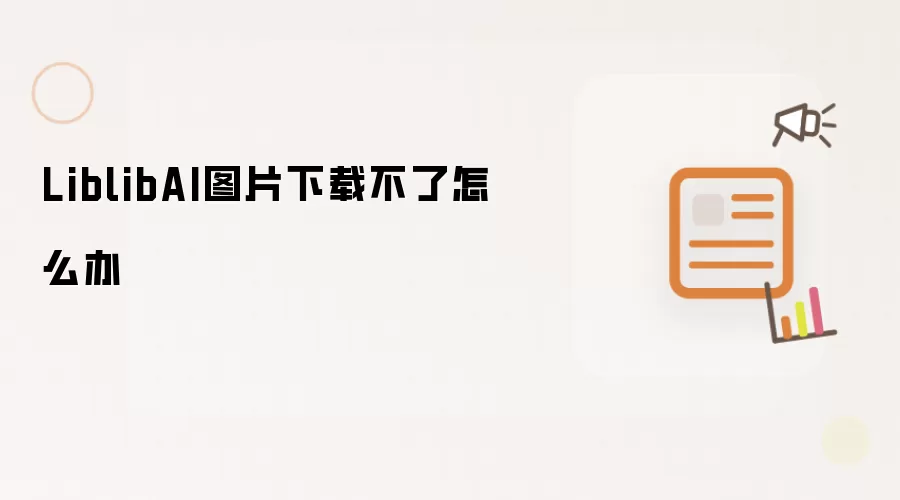 LiblibAI图片下载不了怎么办