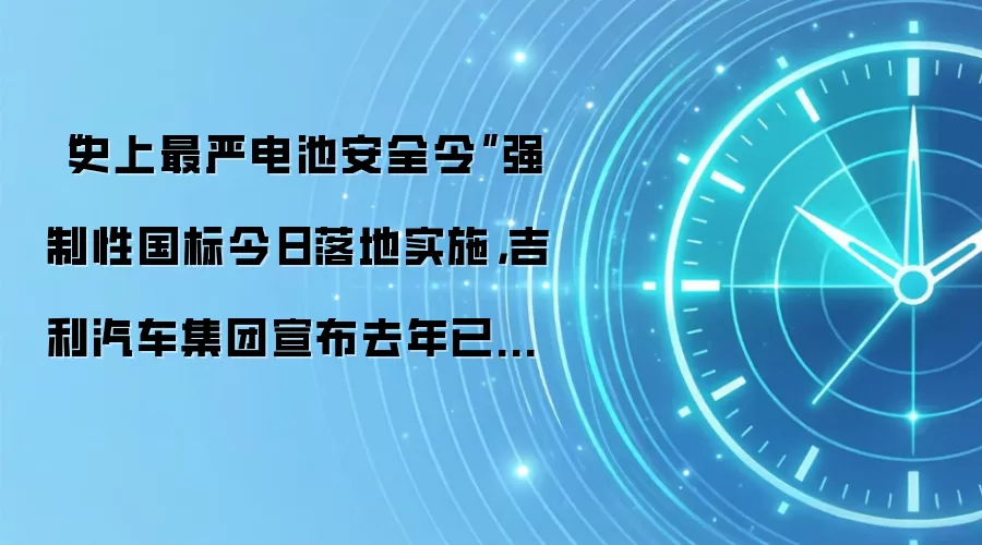 “史上最严电池安全令”强制性国标今日落地实施,吉利汽车集团宣布去年已全系通过测试