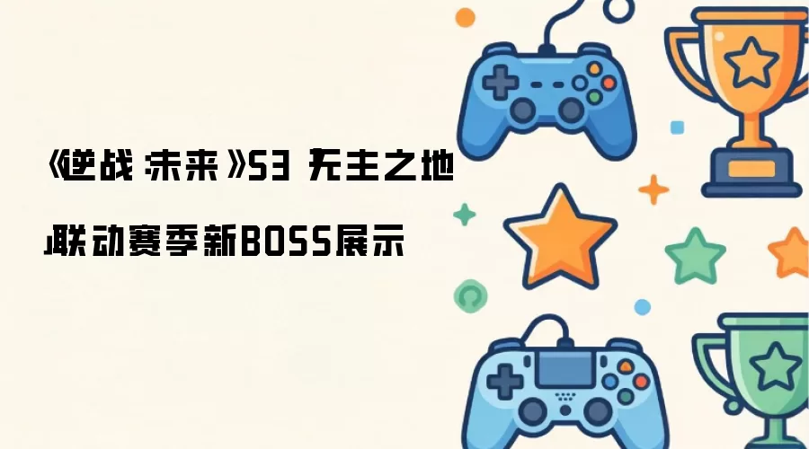 《逆战:未来》S3「无主之地」联动赛季新BOSS展示