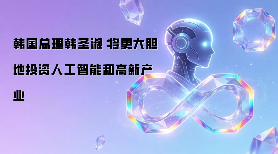 韩国总理韩圣淑：将更大胆地投资人工智能和高新产业
