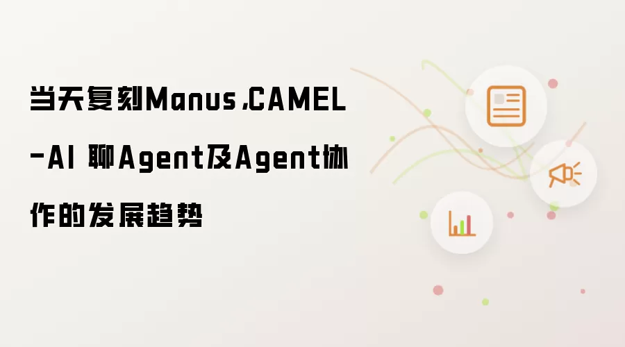 当天复刻Manus,CAMEL-AI 聊Agent及Agent协作的发展趋势