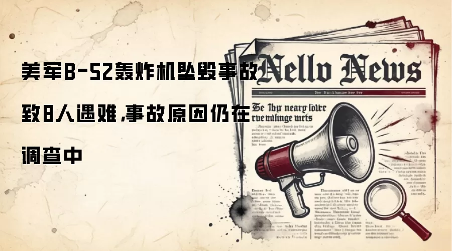 美军B-52轰炸机坠毁事故致8人遇难，事故原因仍在调查中