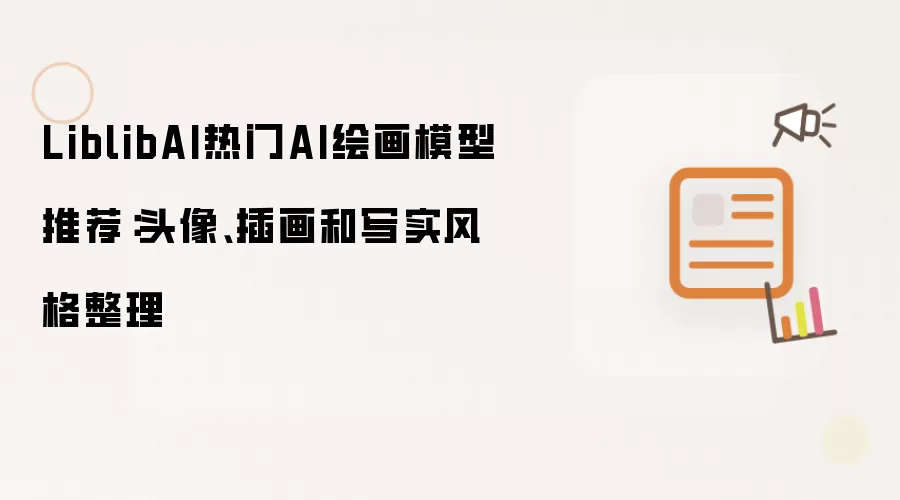 LiblibAI热门AI绘画模型推荐:头像、插画和写实风格整理