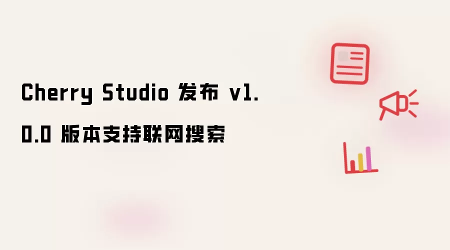 Cherry Studio 发布 v1.0.0 版本支持联网搜索
