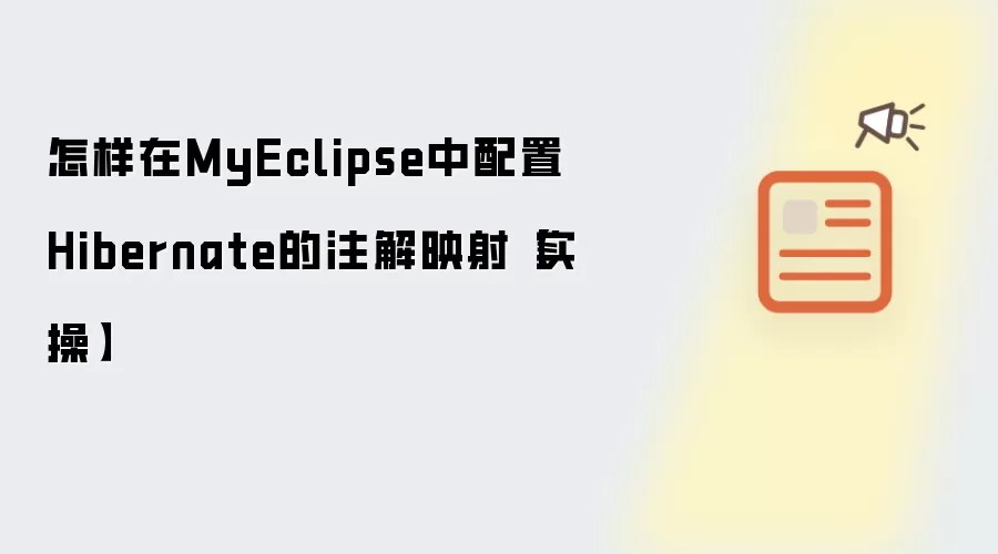 怎样在MyEclipse中配置Hibernate的注解映射【实操】