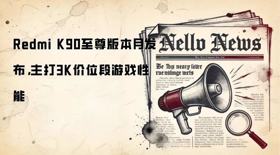 Redmi K90至尊版本月发布，主打3K价位段游戏性能