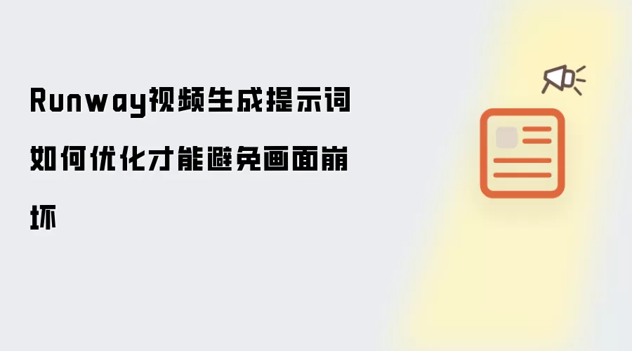 Runway视频生成提示词如何优化才能避免画面崩坏