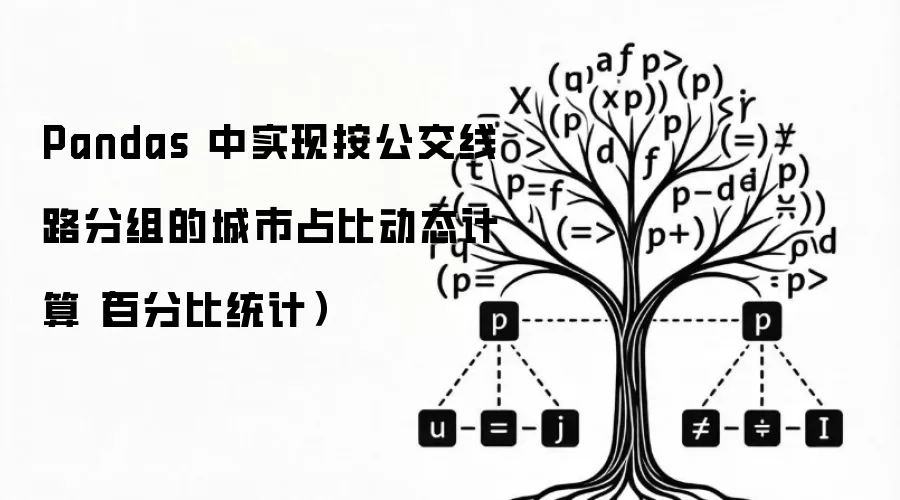 Pandas 中实现按公交线路分组的城市占比动态计算（百分比统计）