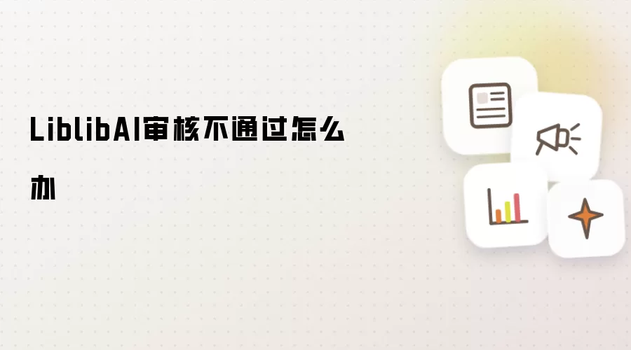 LiblibAI审核不通过怎么办
