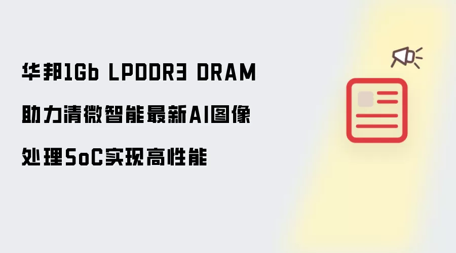 华邦1Gb LPDDR3 DRAM助力清微智能最新AI图像处理SoC实现高性能