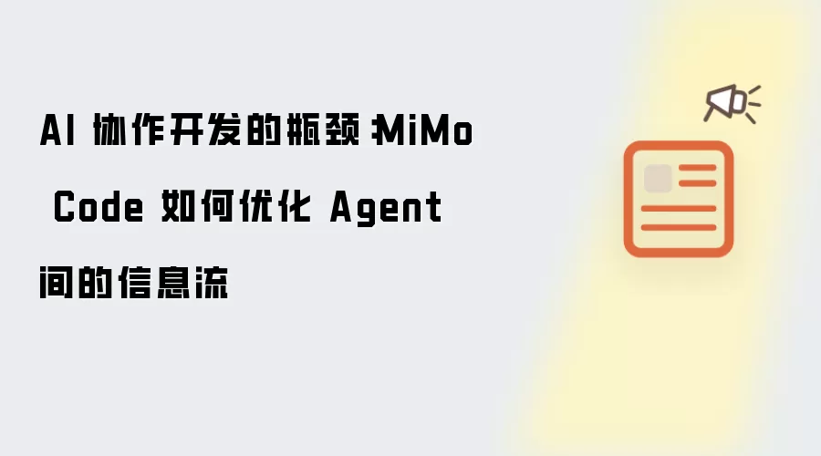 AI 协作开发的瓶颈：MiMo Code 如何优化 Agent 间的信息流