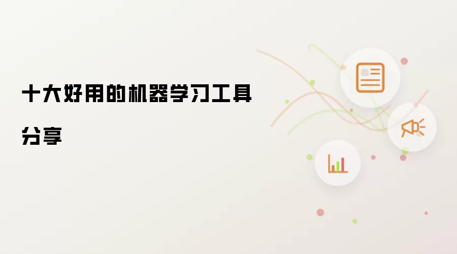 十大好用的机器学习工具分享