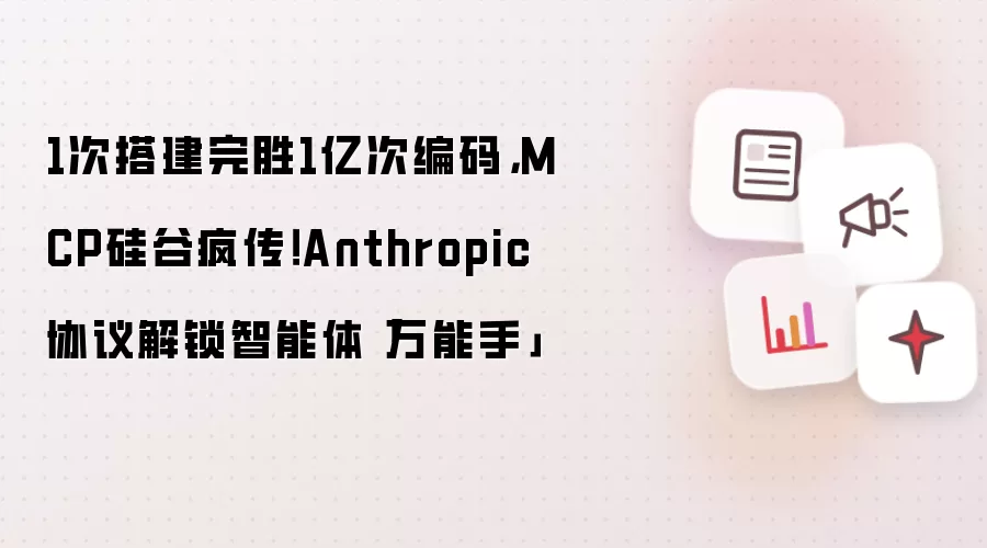 1次搭建完胜1亿次编码，MCP硅谷疯传！Anthropic协议解锁智能体「万能手」