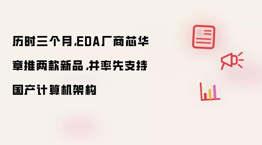 历时三个月,EDA厂商芯华章推两款新品,并率先支持国产计算机架构