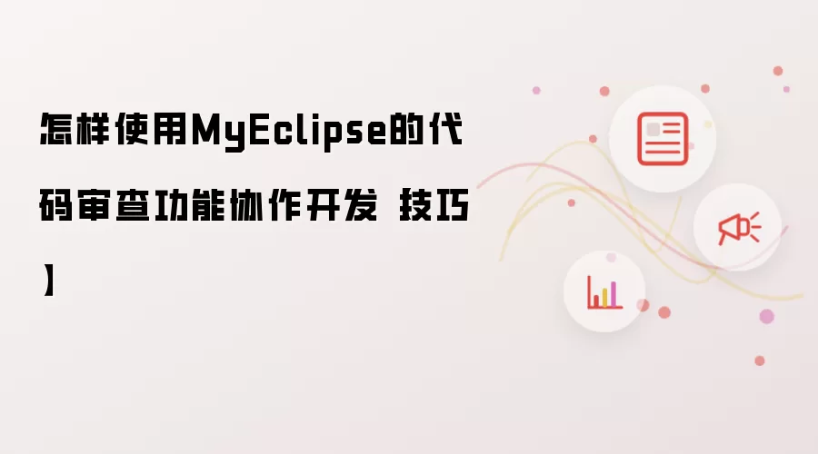 怎样使用MyEclipse的代码审查功能协作开发【技巧