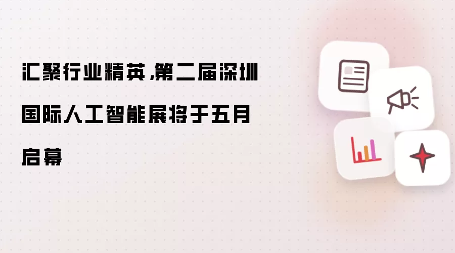 汇聚行业精英,第二届深圳国际人工智能展将于五月启幕